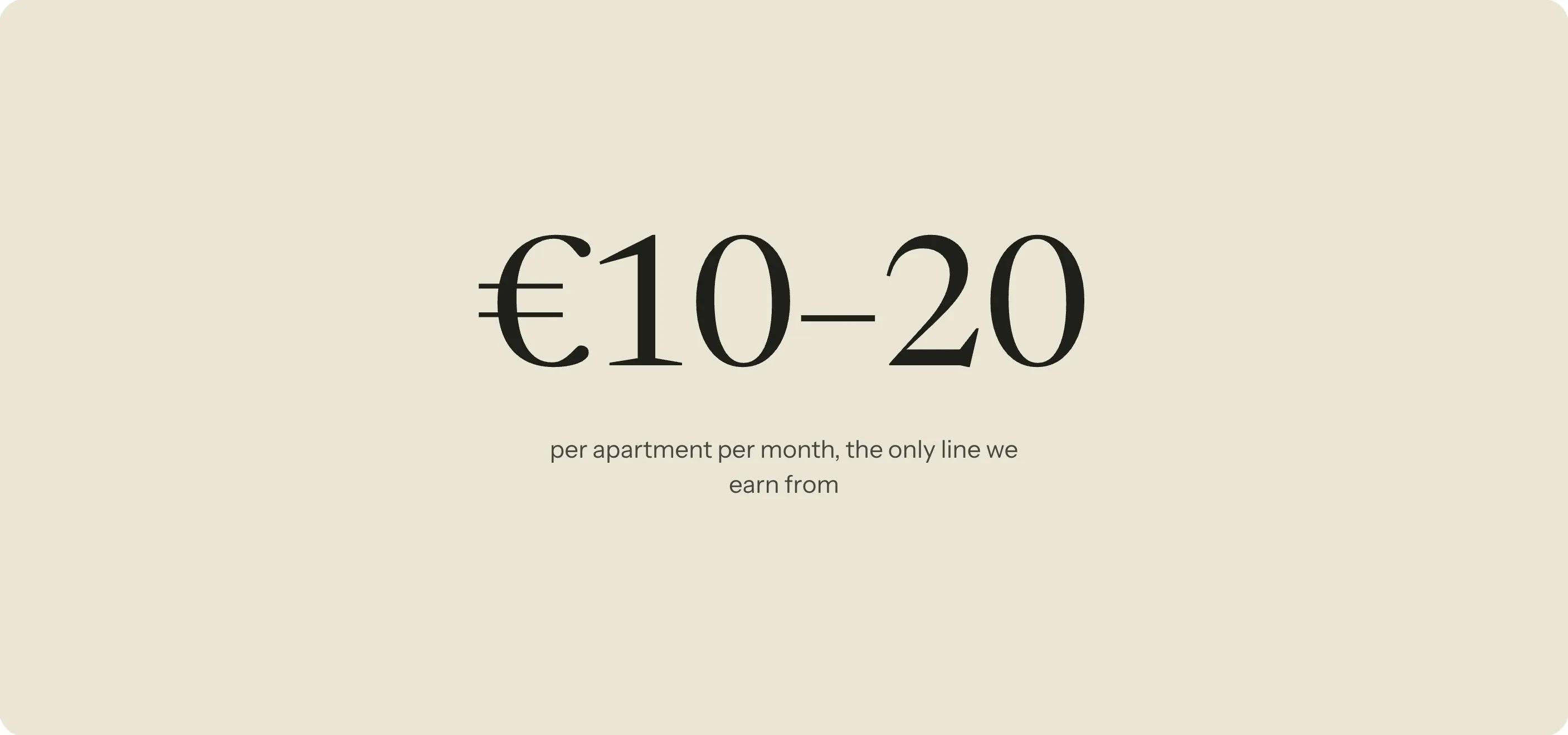 €10 to 20 per apartment per month, the only line we earn from